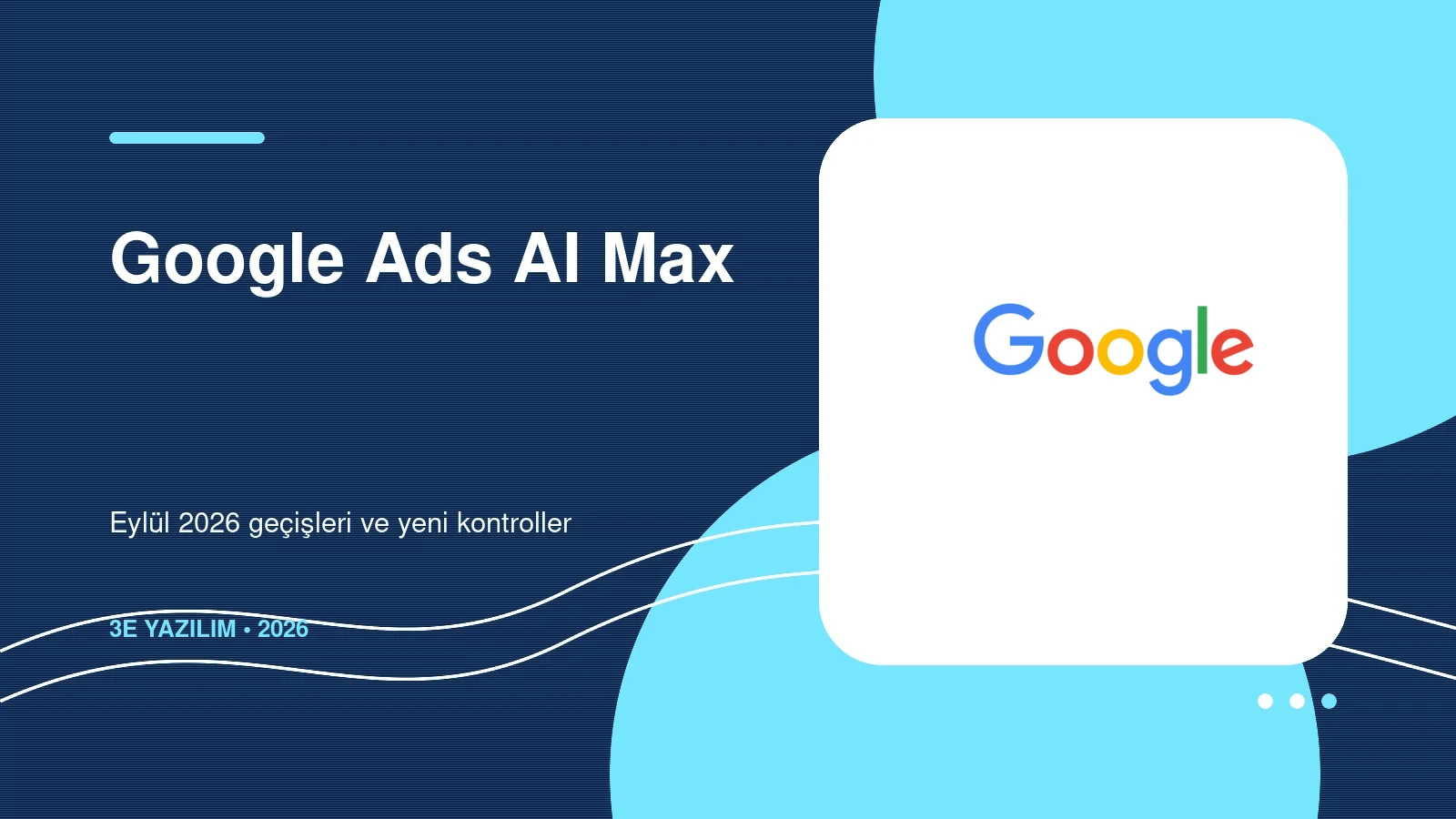 Google Ads AI Max Nedir? Eylül 2026 Güncellemesi Sonrası Ne Değişti?